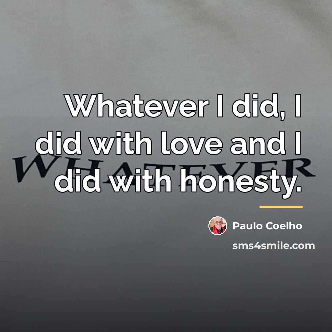 “Whatever I did, I did with love and I did…” quote by Paulo Coelho