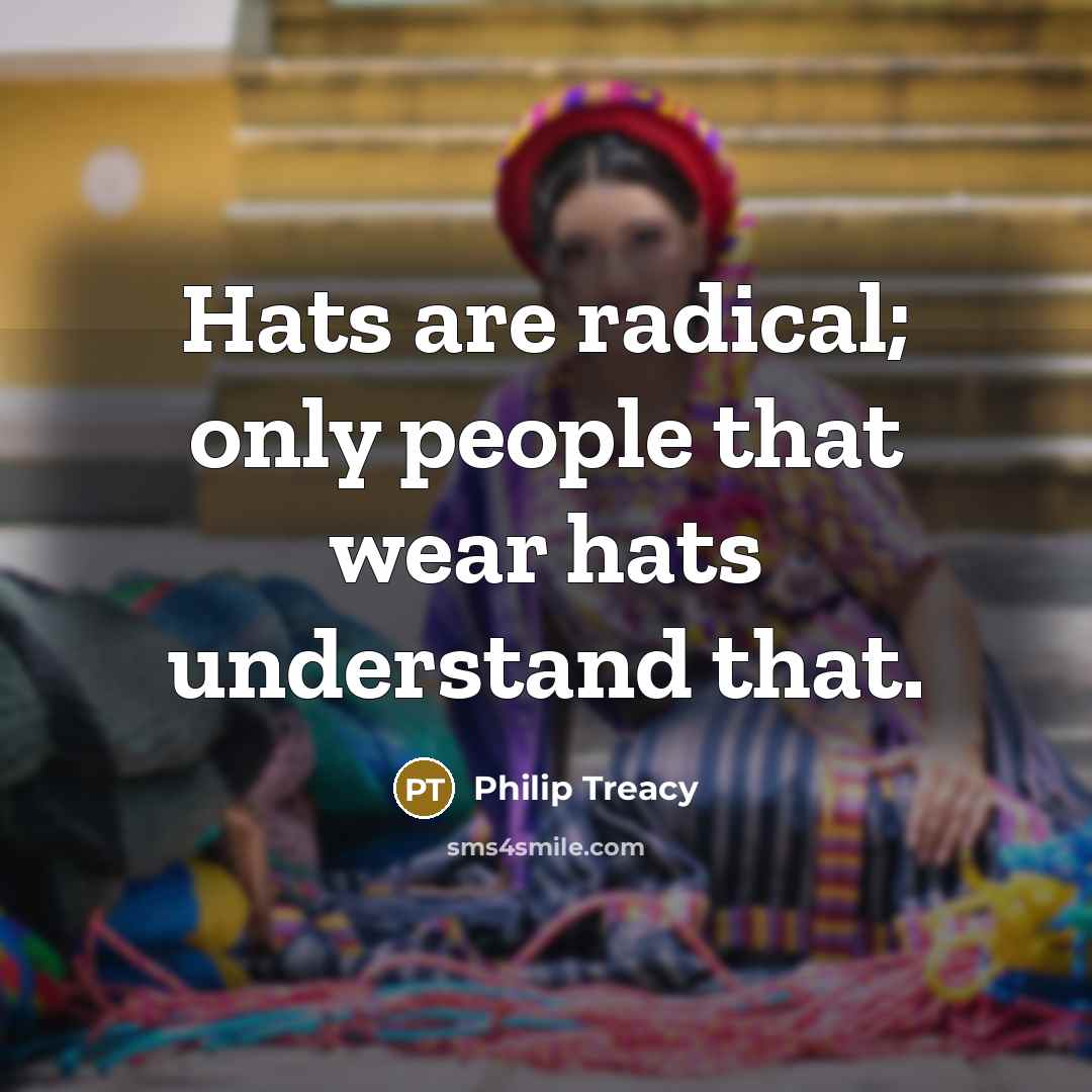“Hats are radical; only people that wear hats understand that.…” quote by Philip Treacy