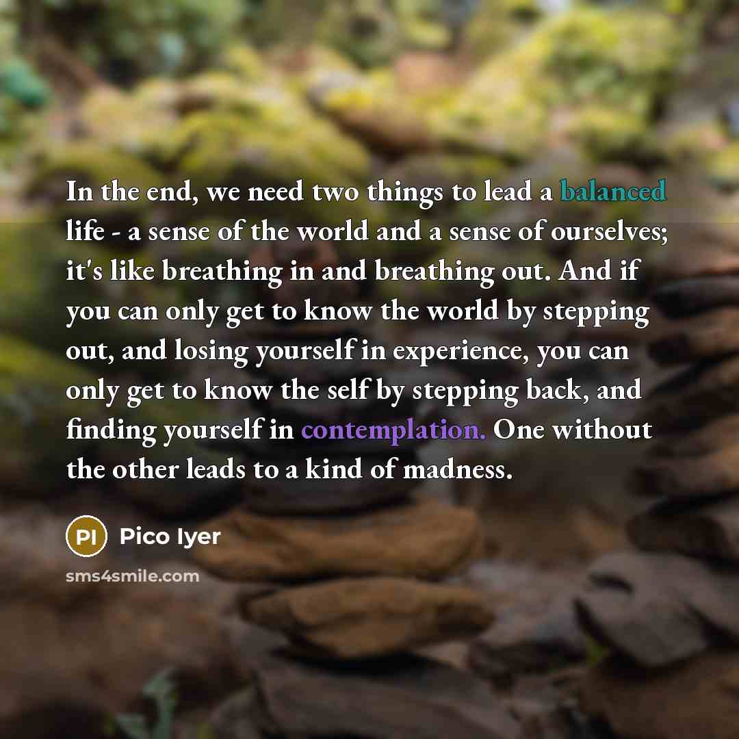 “In the end, we need two things to lead a…” quote by Pico Iyer