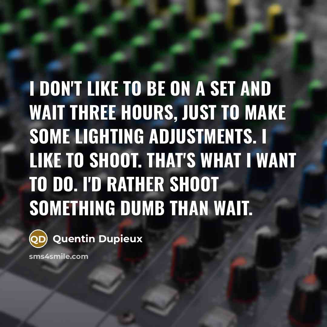 “I don't like to be on a set and wait…” quote by Quentin Dupieux