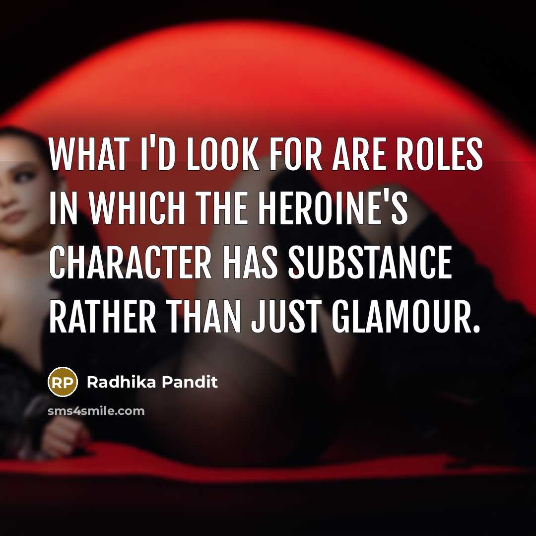 “What I'd look for are roles in which the heroine's…” quote by Radhika Pandit