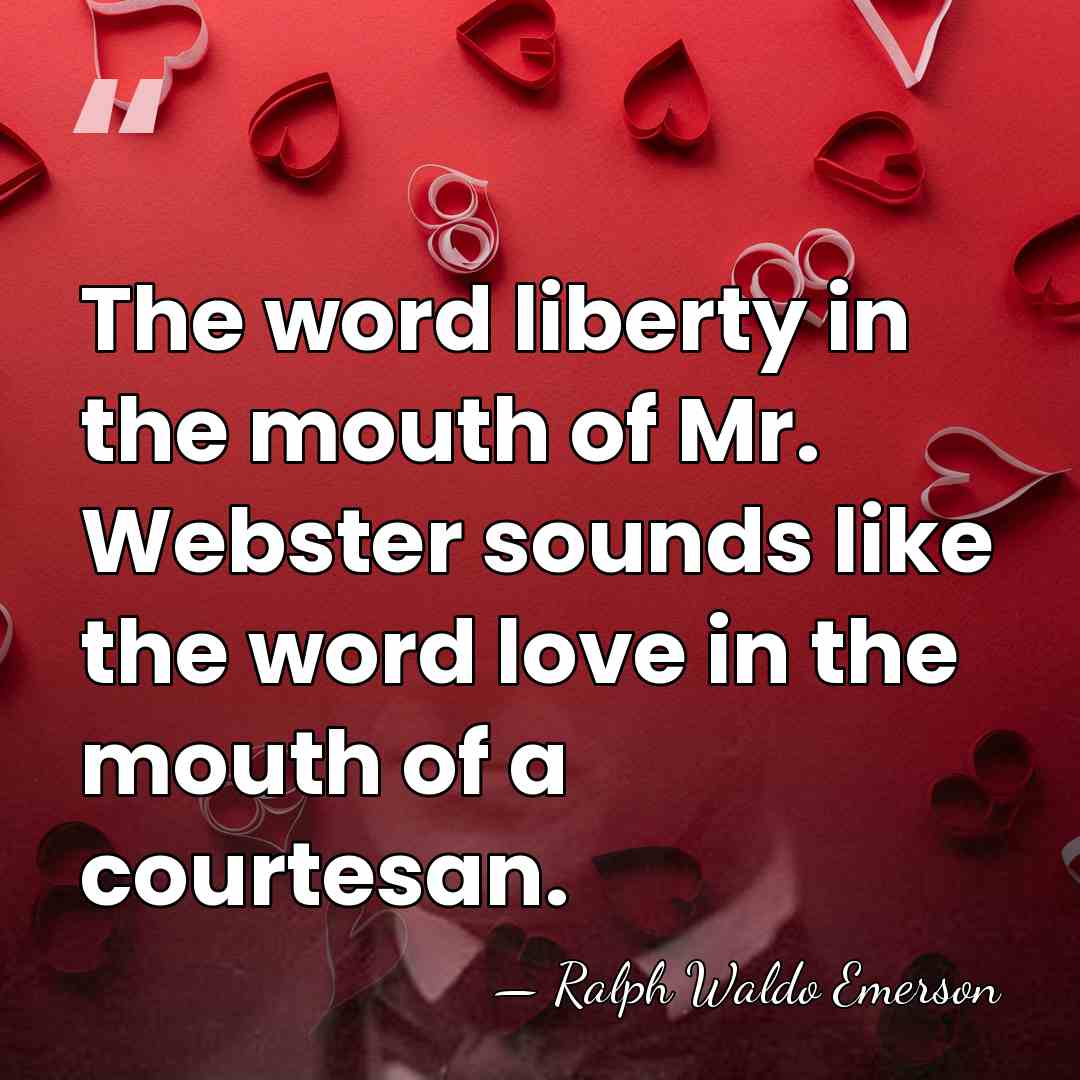 The word liberty in the mouth of Mr. Webster sounds like the&hellip; - Ralph Waldo Emerson
