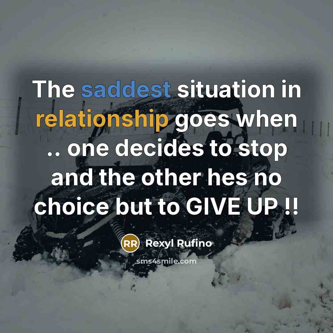 “The saddest situation in relationship goes when .. one decides to stop and the other hes no choice but to GIVE UP !!” quote by Rexyl Rufino