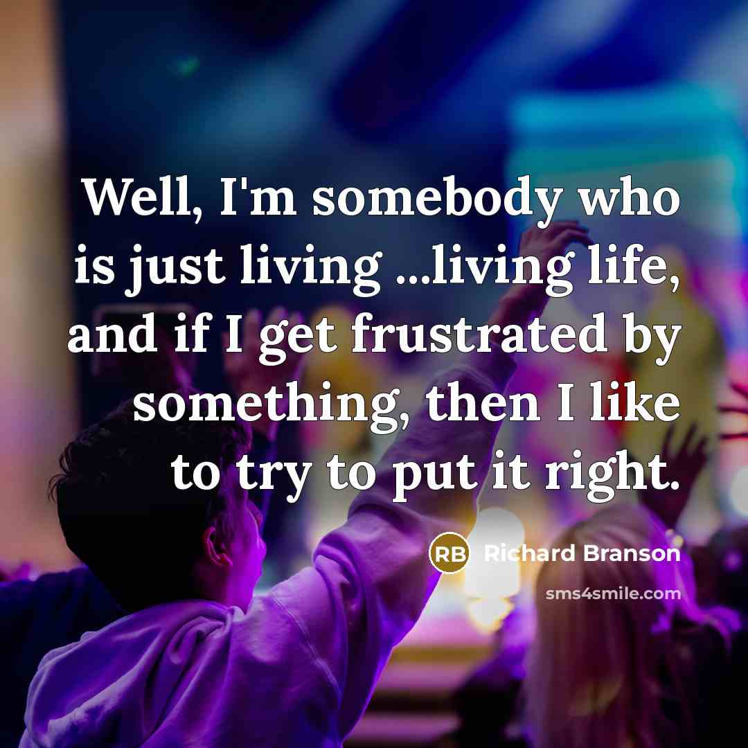 “Well, I'm somebody who is just living ...living life, and…” quote by Richard Branson