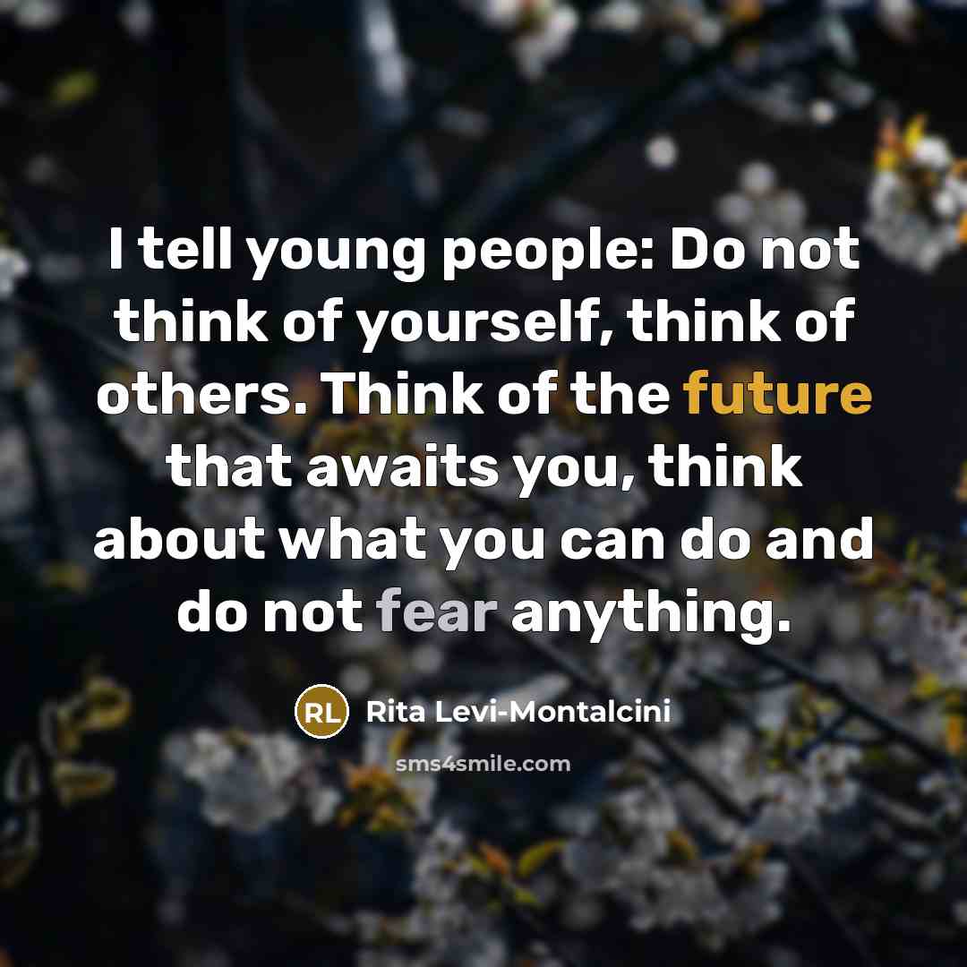 “I tell young people: Do not think of yourself, think…” quote by Rita Levi-Montalcini