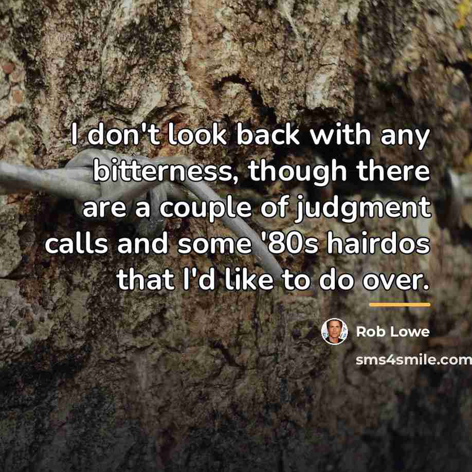 “I don't look back with any bitterness, though there are…” quote by Rob Lowe