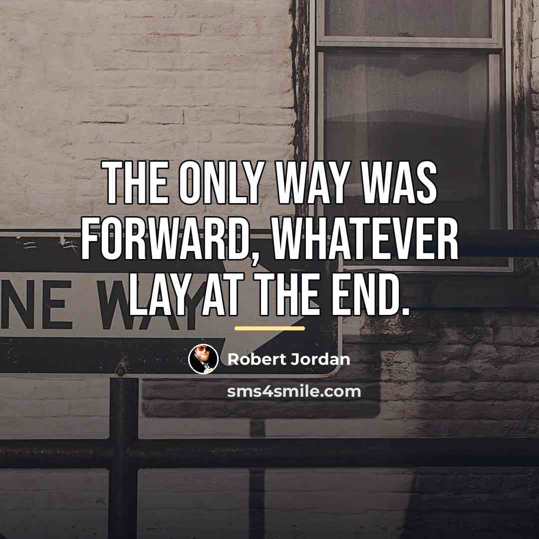 “The only way was forward, whatever lay at the end.…” quote by Robert Jordan