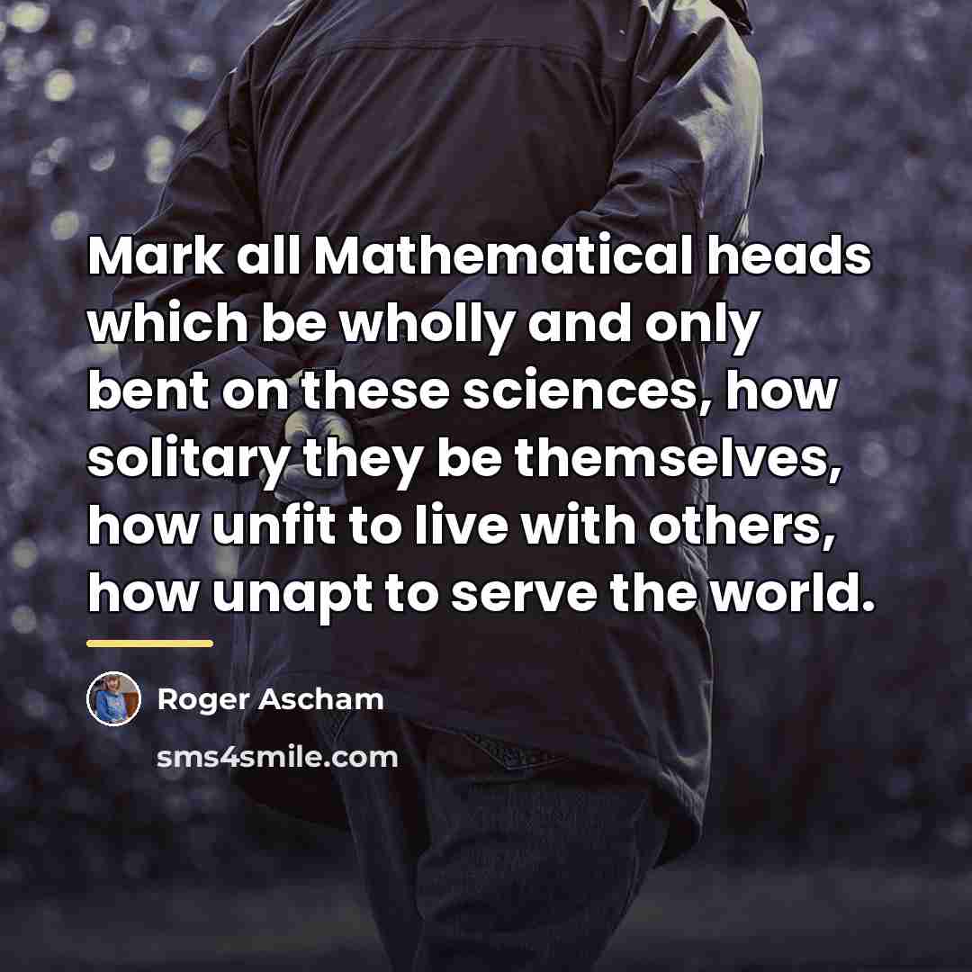 “Mark all Mathematical heads which be wholly and only bent…” quote by Roger Ascham