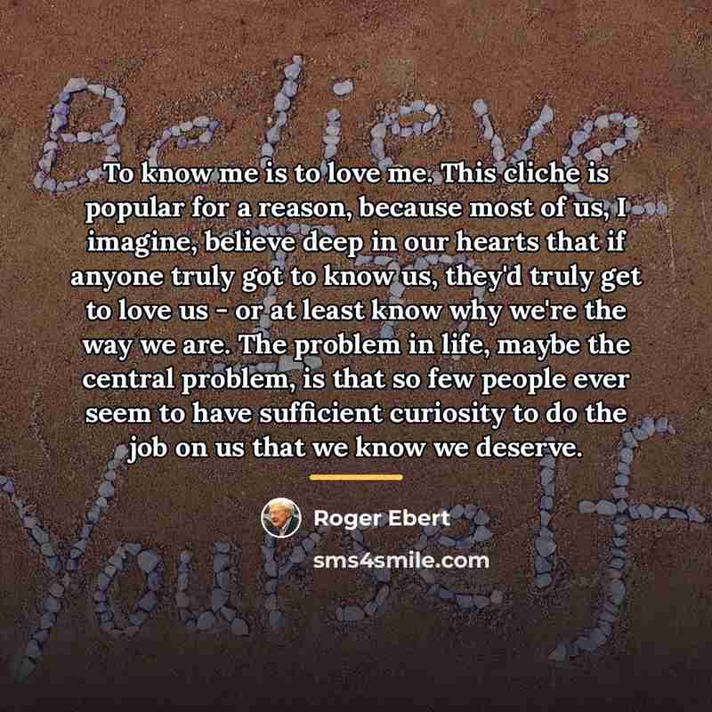 “To know me is to love me. This cliche is…” quote by Roger Ebert