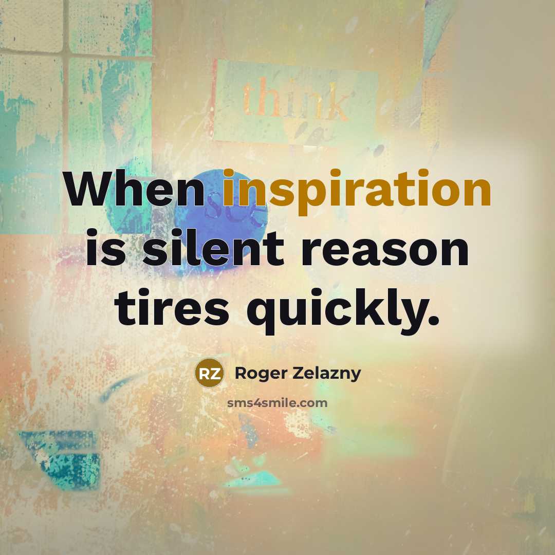 “When inspiration is silent reason tires quickly.…” quote by Roger Zelazny