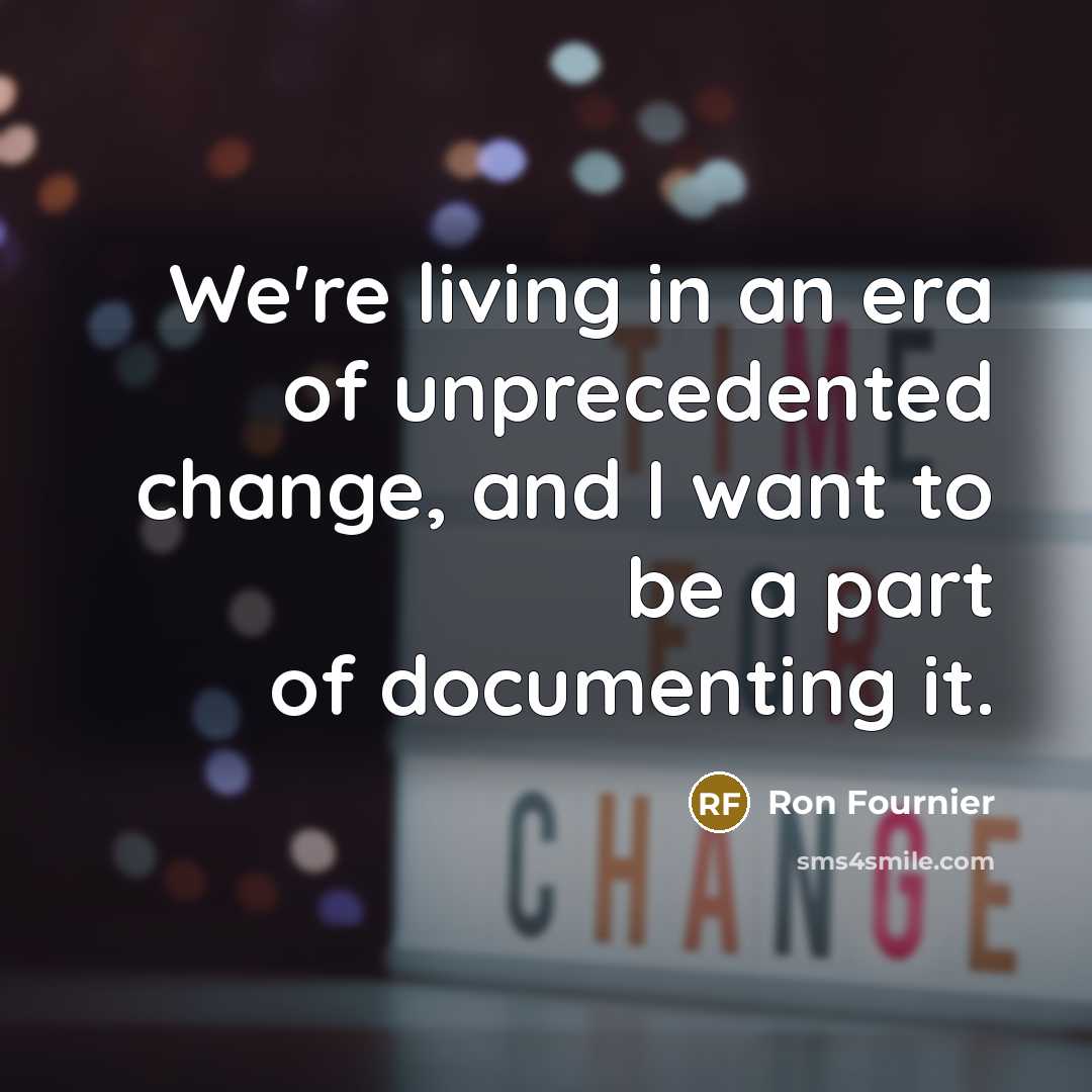 “We're living in an era of unprecedented change, and I…” quote by Ron Fournier