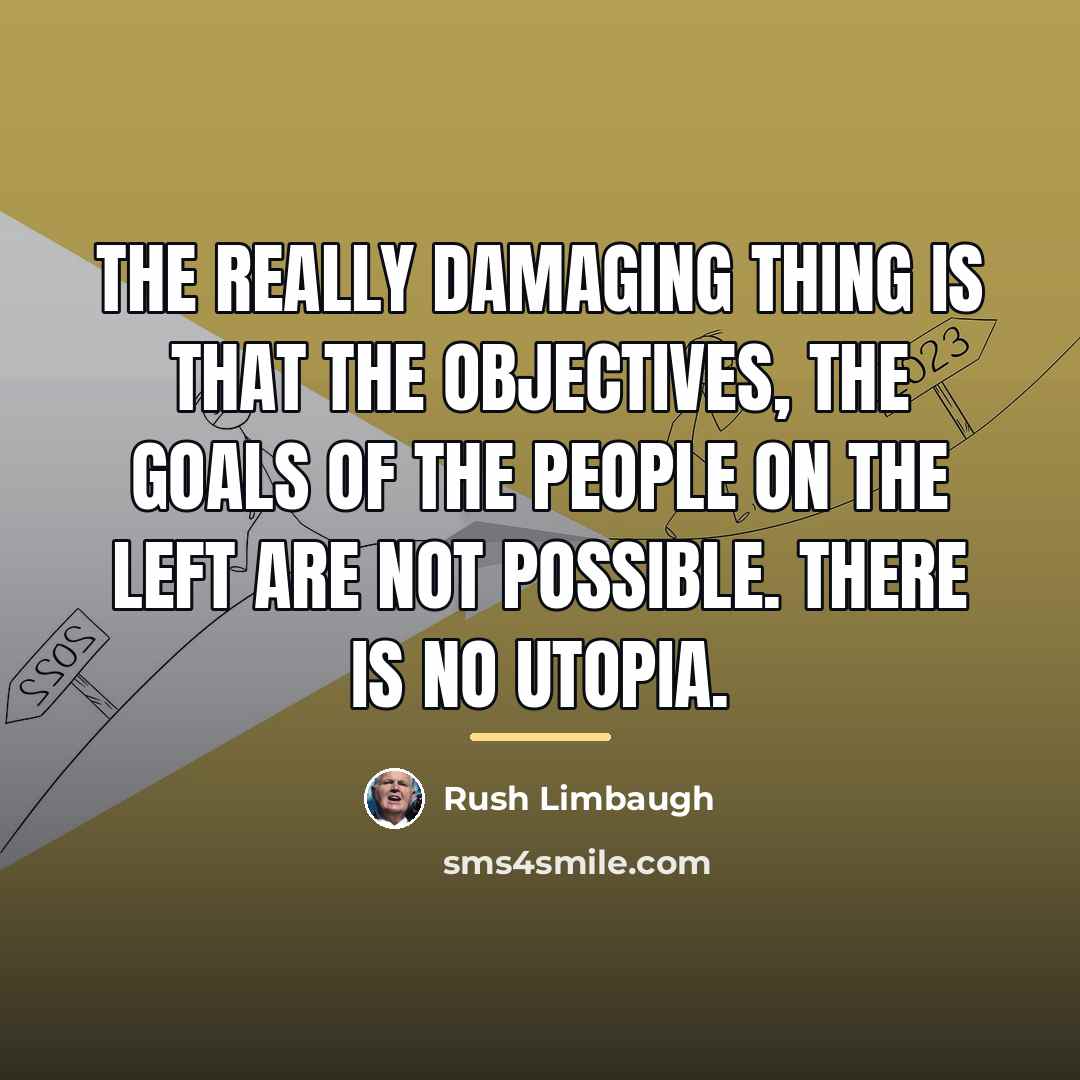 “The really damaging thing is that the objectives, the goals…” quote by Rush Limbaugh