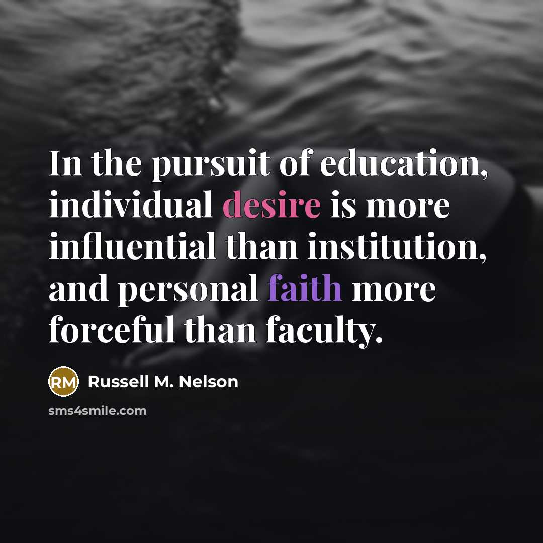 “In the pursuit of education, individual desire is more influential…” quote by Russell M. Nelson