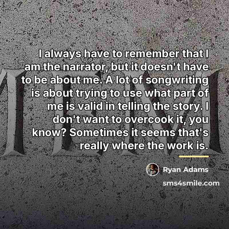 “I always have to remember that I am the narrator,…” quote by Ryan Adams
