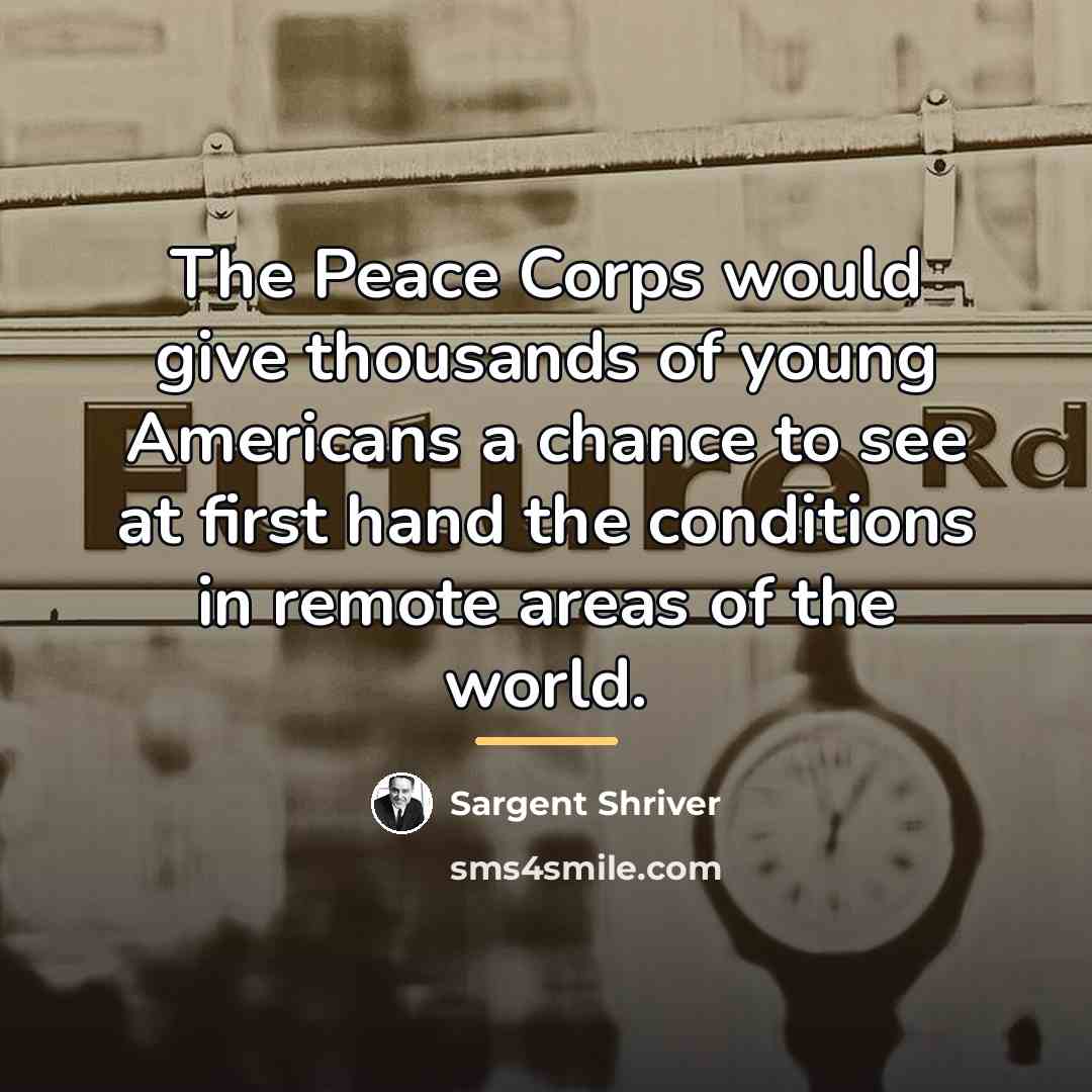 “The Peace Corps would give thousands of young Americans a…” quote by Sargent Shriver