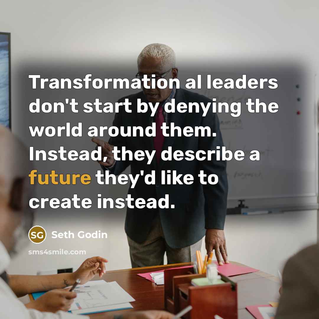 “Transformation al leaders don't start by denying the world around…” quote by Seth Godin