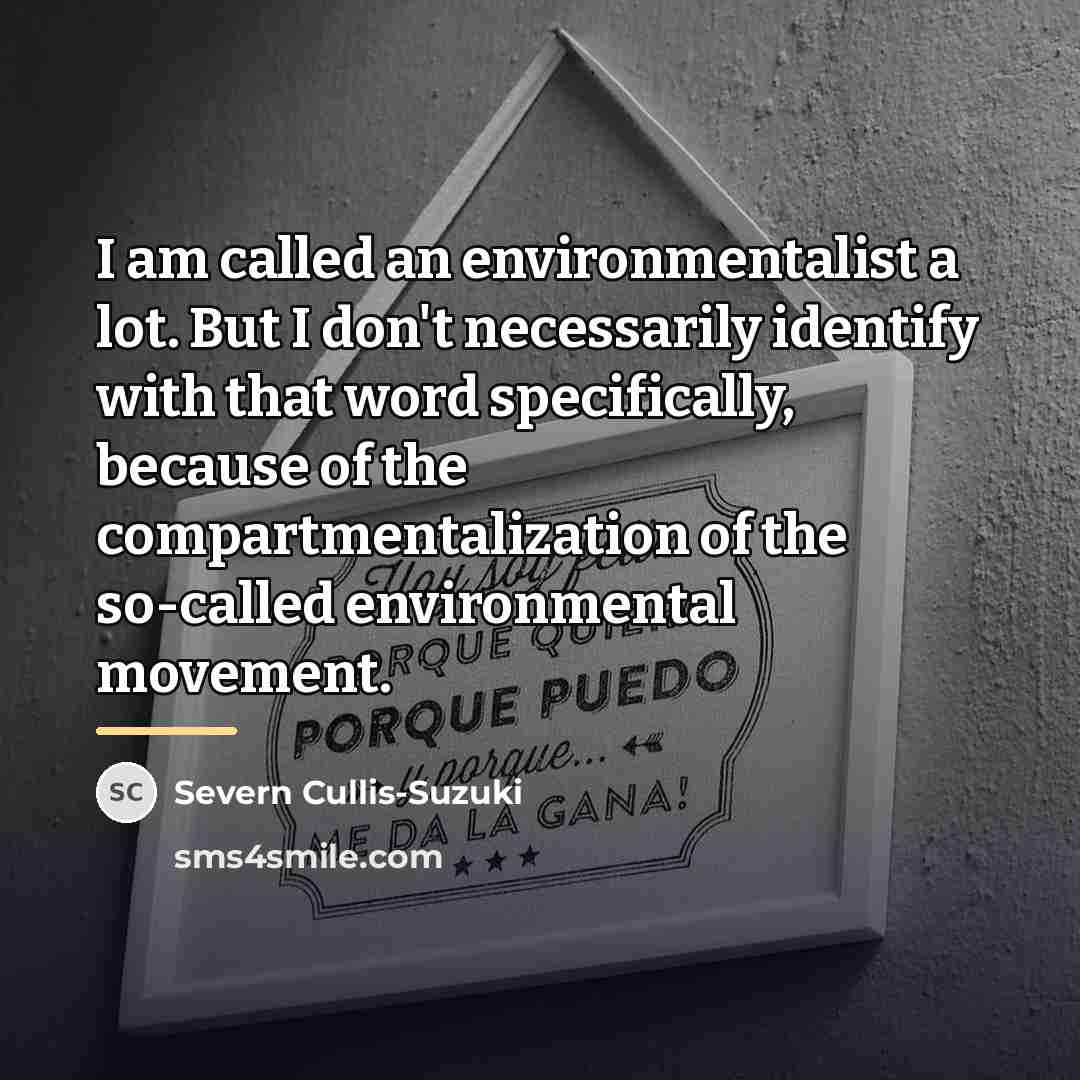 “I am called an environmentalist a lot. But I don't…” quote by Severn Cullis-Suzuki