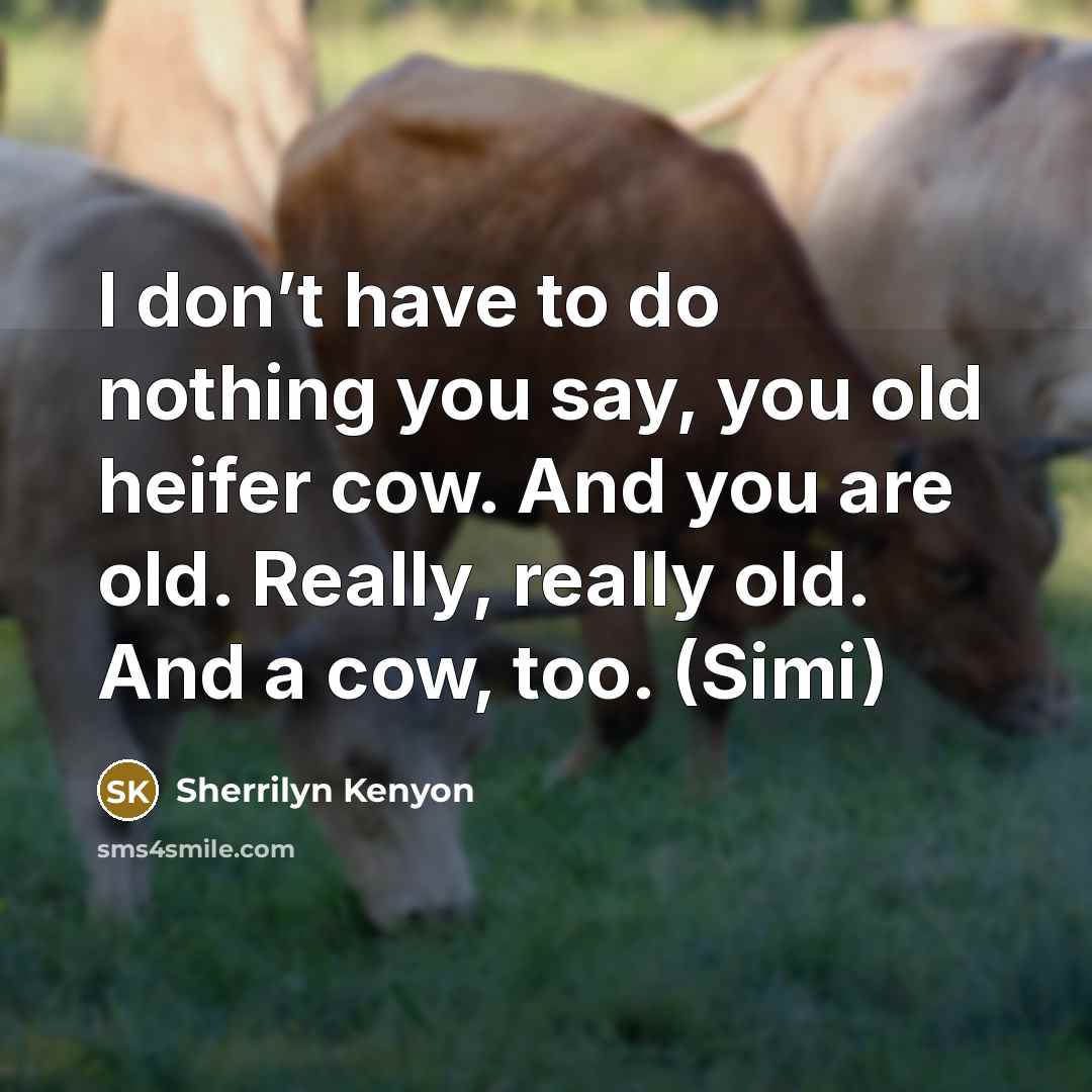 “I don’t have to do nothing you say, you old…” quote by Sherrilyn Kenyon