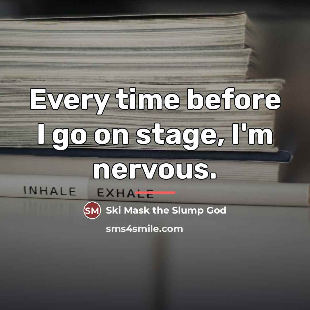 “Every time before I go on stage, I'm nervous.…” quote by Ski Mask the Slump God