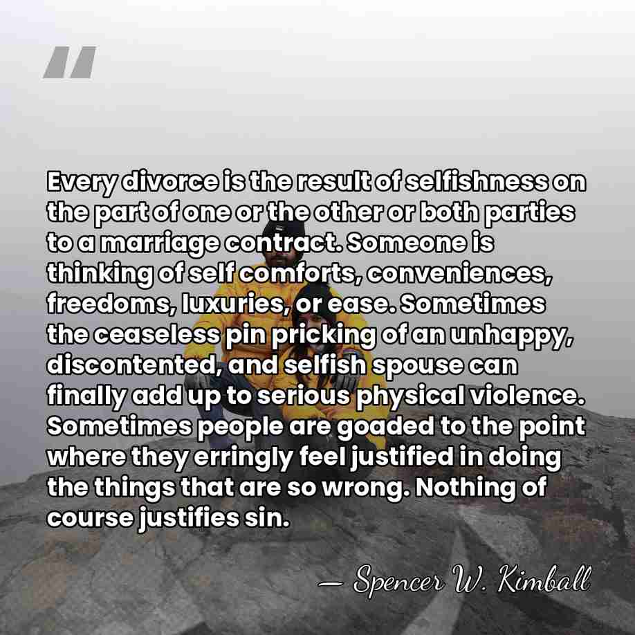 Every divorce is the result of selfishness on the part of one&hellip; - Spencer W. Kimball
