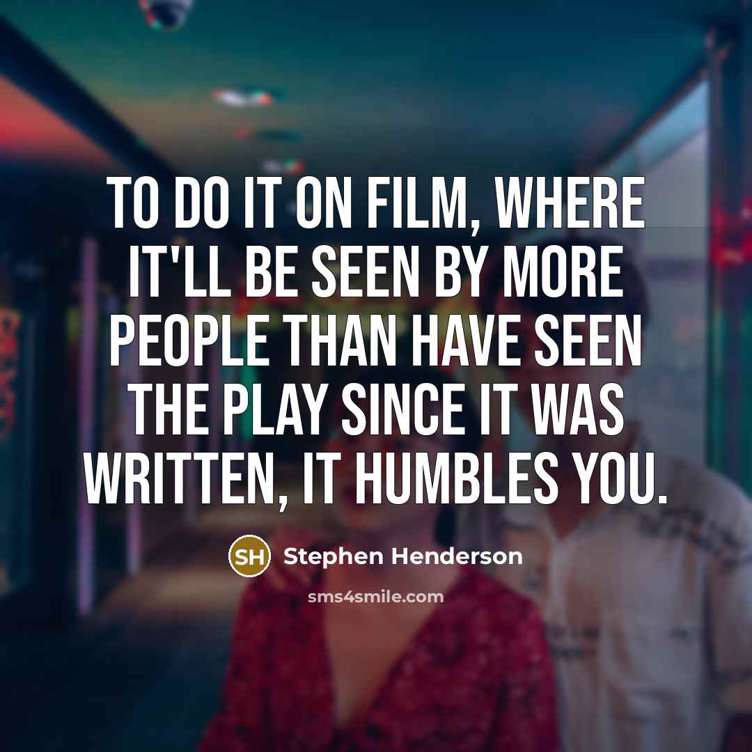 “To do it on film, where it'll be seen by…” quote by Stephen Henderson