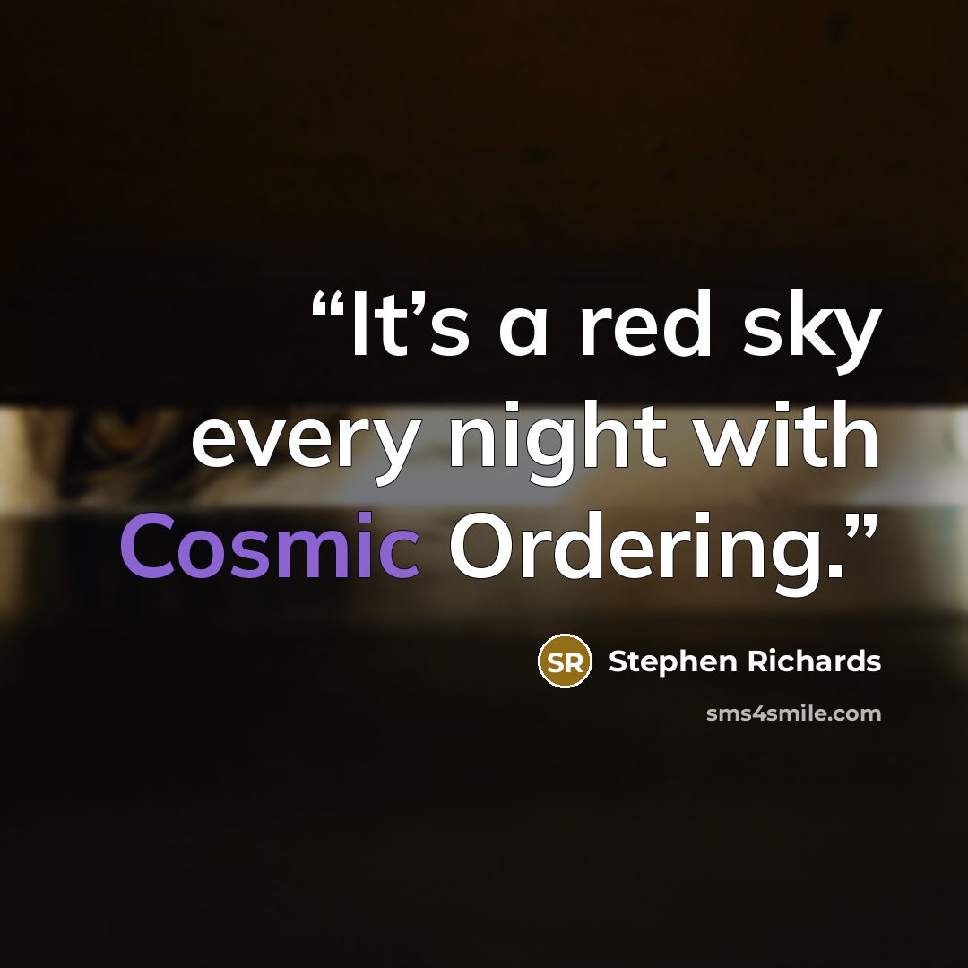 “It’s a red sky every night with Cosmic Ordering.” quote by Stephen Richards
