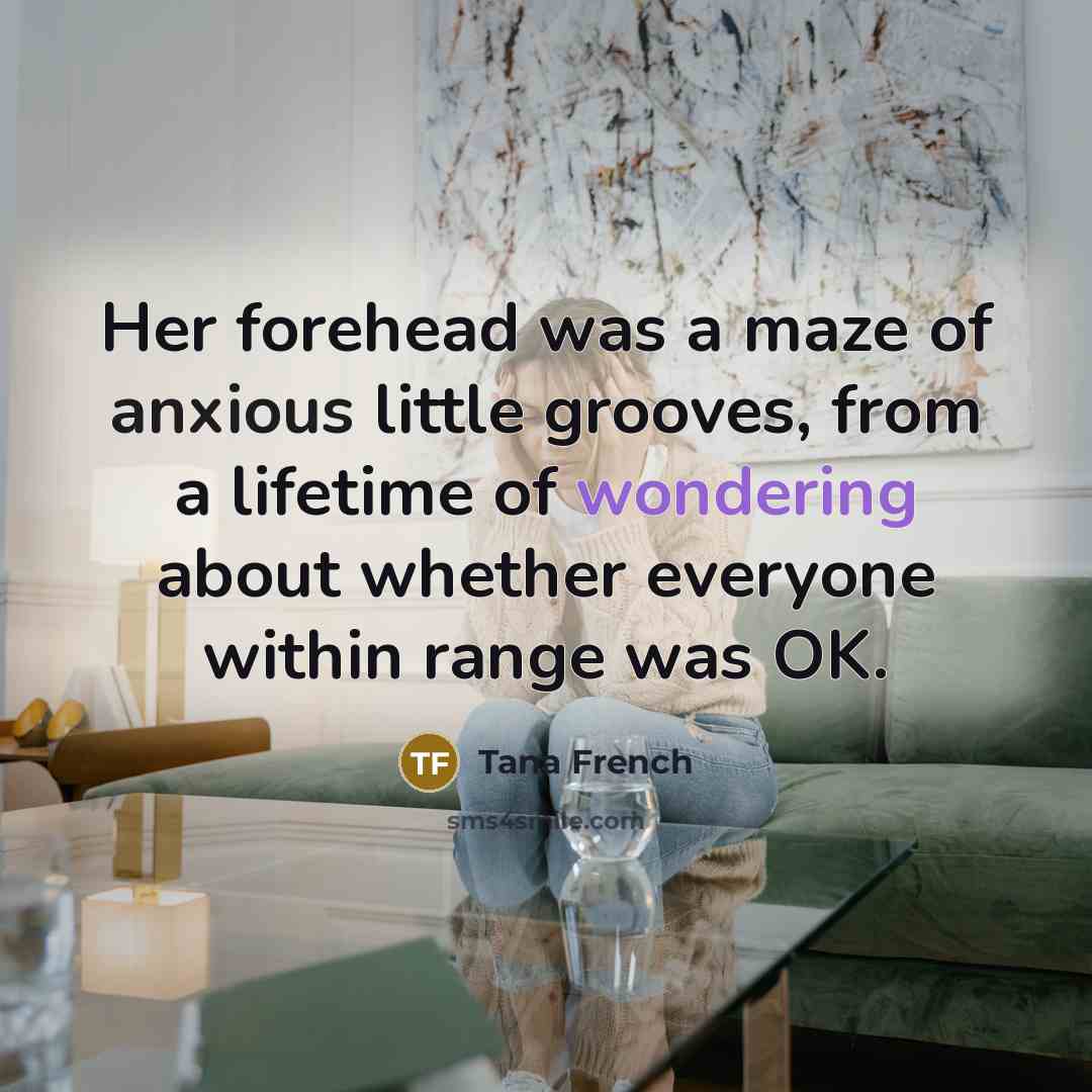 “Her forehead was a maze of anxious little grooves, from…” quote by Tana French