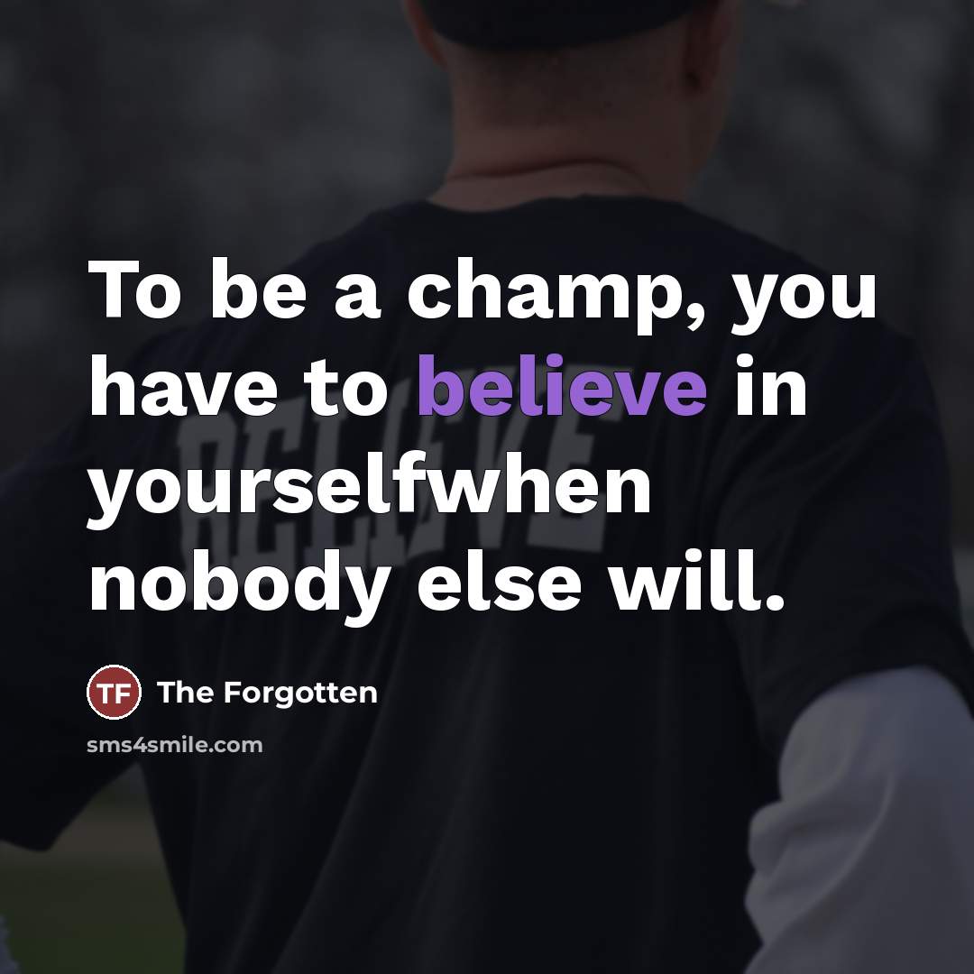 “To be a champ, you have to believe in yourselfwhen…” quote by The Forgotten