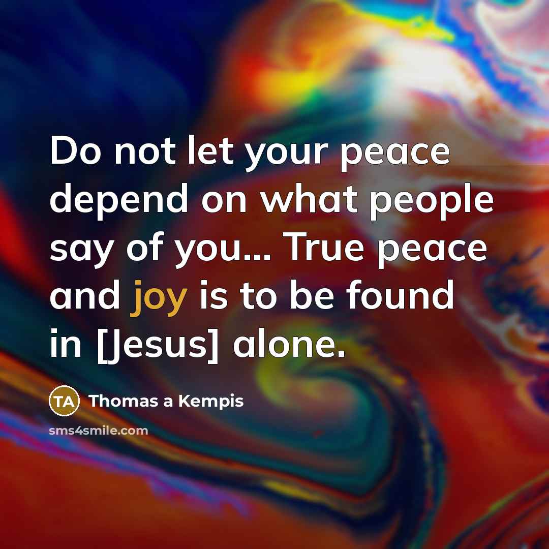 “Do not let your peace depend on what people say…” quote by Thomas a Kempis