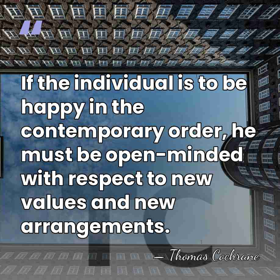 If the individual is to be happy in the contemporary order, he&hellip; - Thomas Cochrane