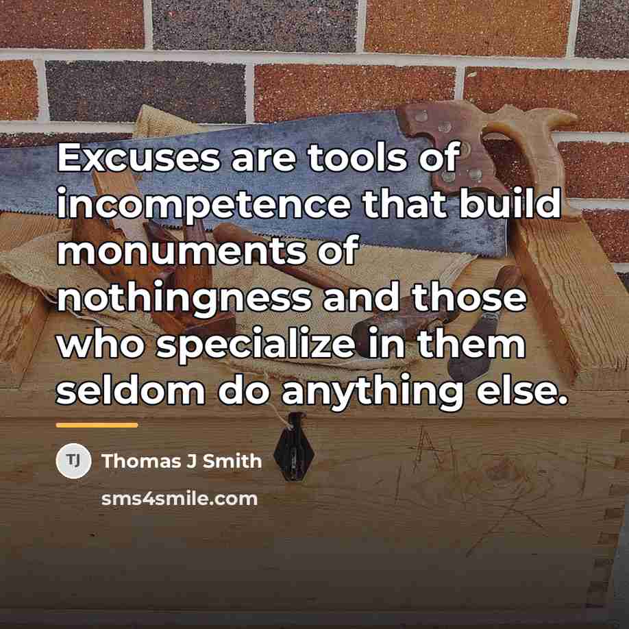 “Excuses are tools of incompetence that build monuments of nothingness…” quote by Thomas J Smith
