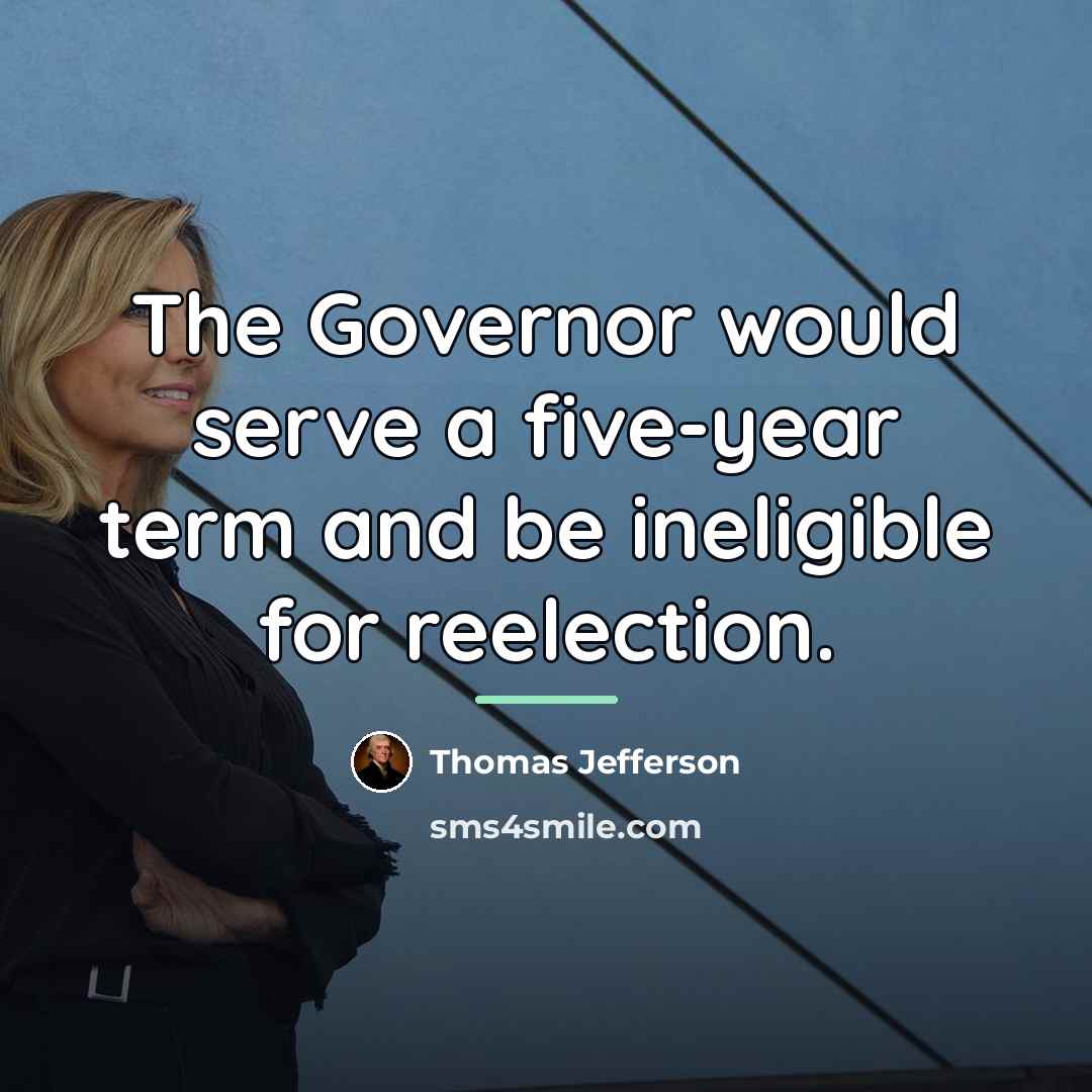 “The Governor would serve a five-year term and be ineligible…” quote by Thomas Jefferson