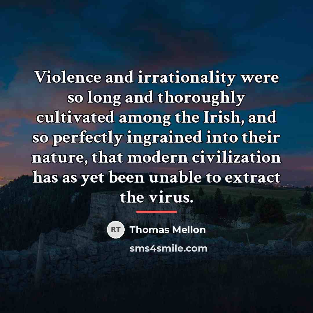 “Violence and irrationality were so long and thoroughly cultivated among…” quote by Thomas Mellon