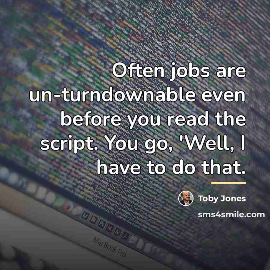 “Often jobs are un-turndownable even before you read the script.…” quote by Toby Jones