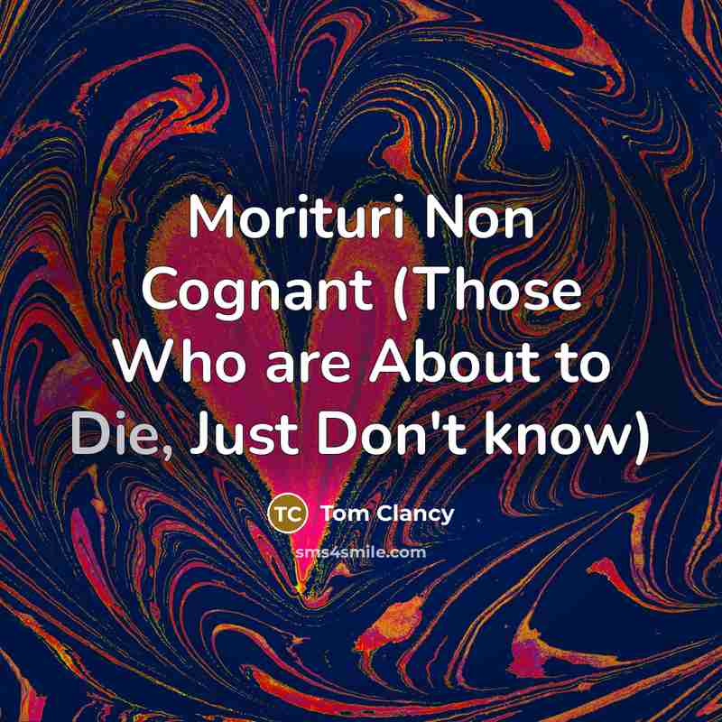 “Morituri Non Cognant (Those Who are About to Die, Just Don't know)” quote by Tom Clancy