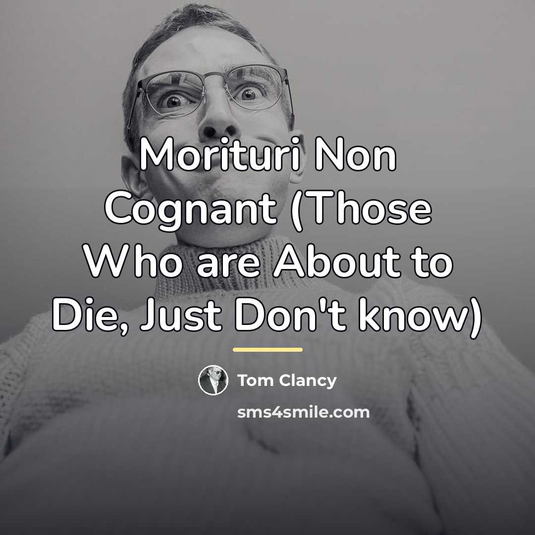 “Morituri Non Cognant (Those Who are About to Die, Just…” quote by Tom Clancy