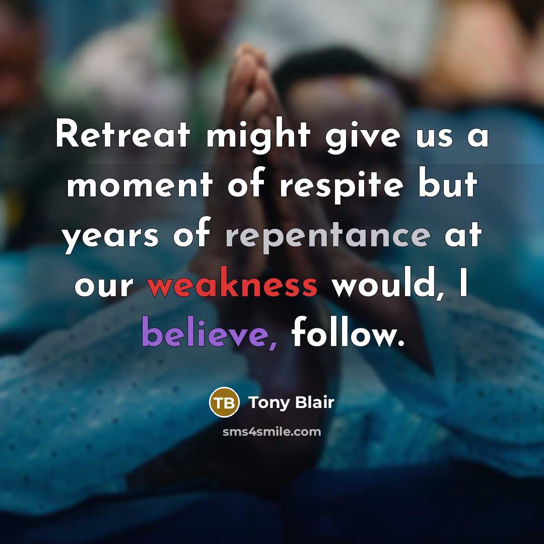 “Retreat might give us a moment of respite but years…” quote by Tony Blair