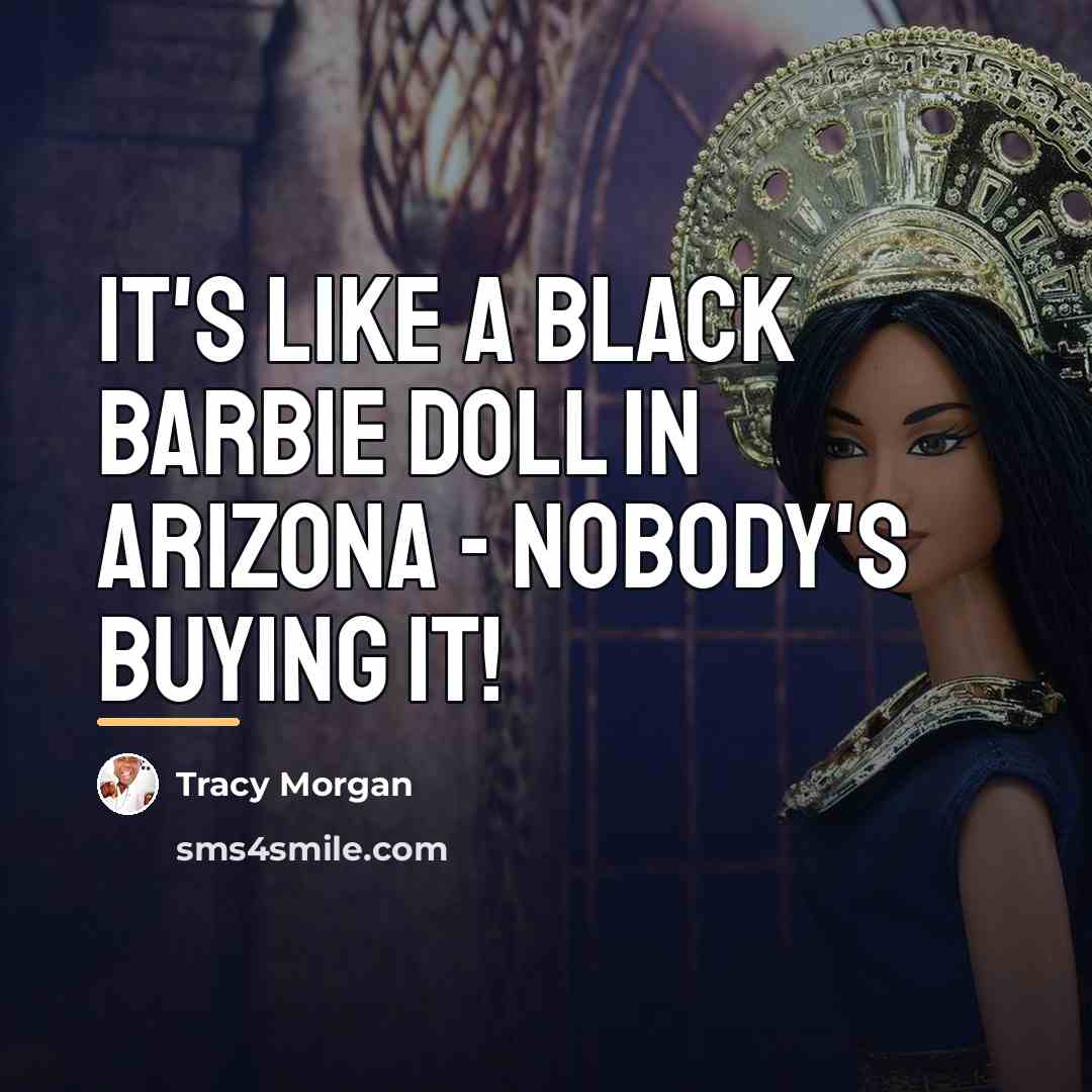 “It's like a black barbie doll in Arizona - nobody's…” quote by Tracy Morgan