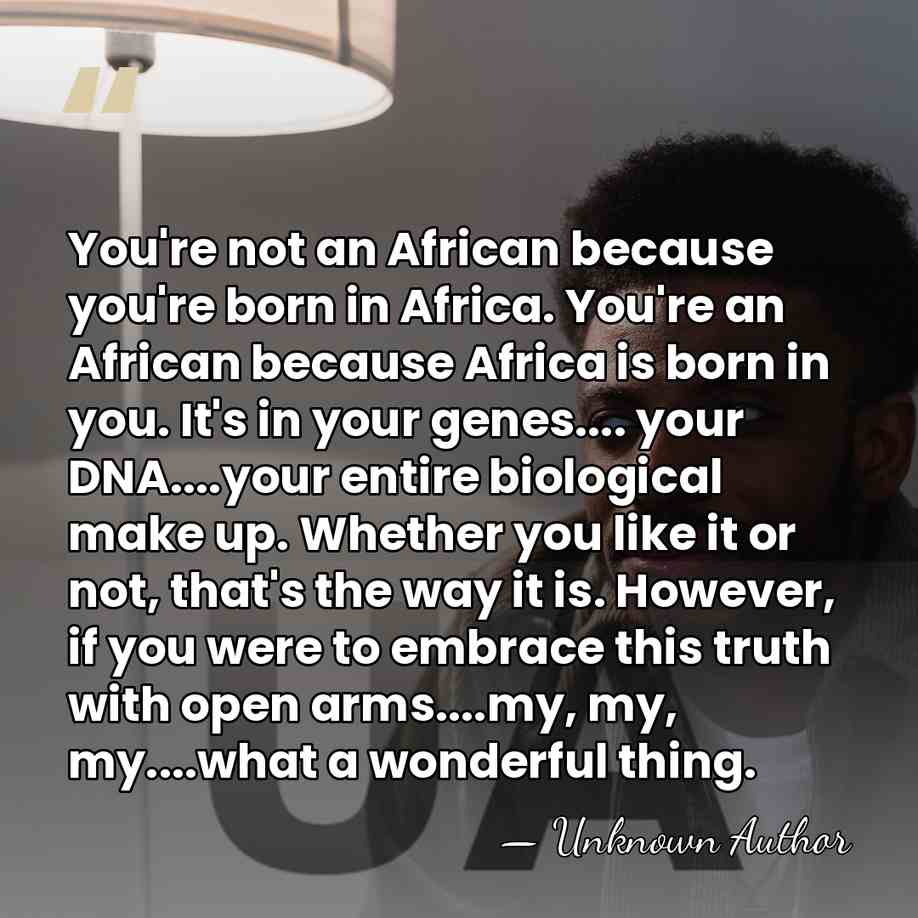You're not an African because you're born in Africa. You're an African&hellip; - Marimba Ani