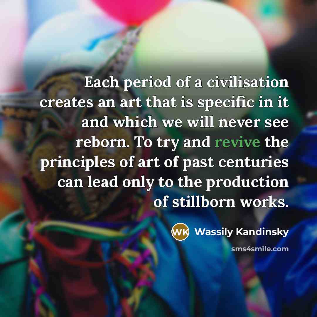 “Each period of a civilisation creates an art that is…” quote by Wassily Kandinsky