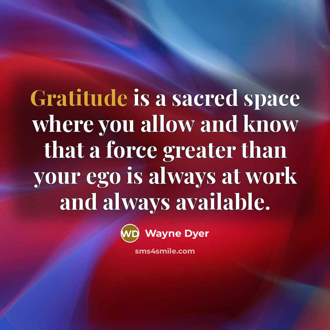 “Gratitude is a sacred space where you allow and know…” quote by Wayne Dyer