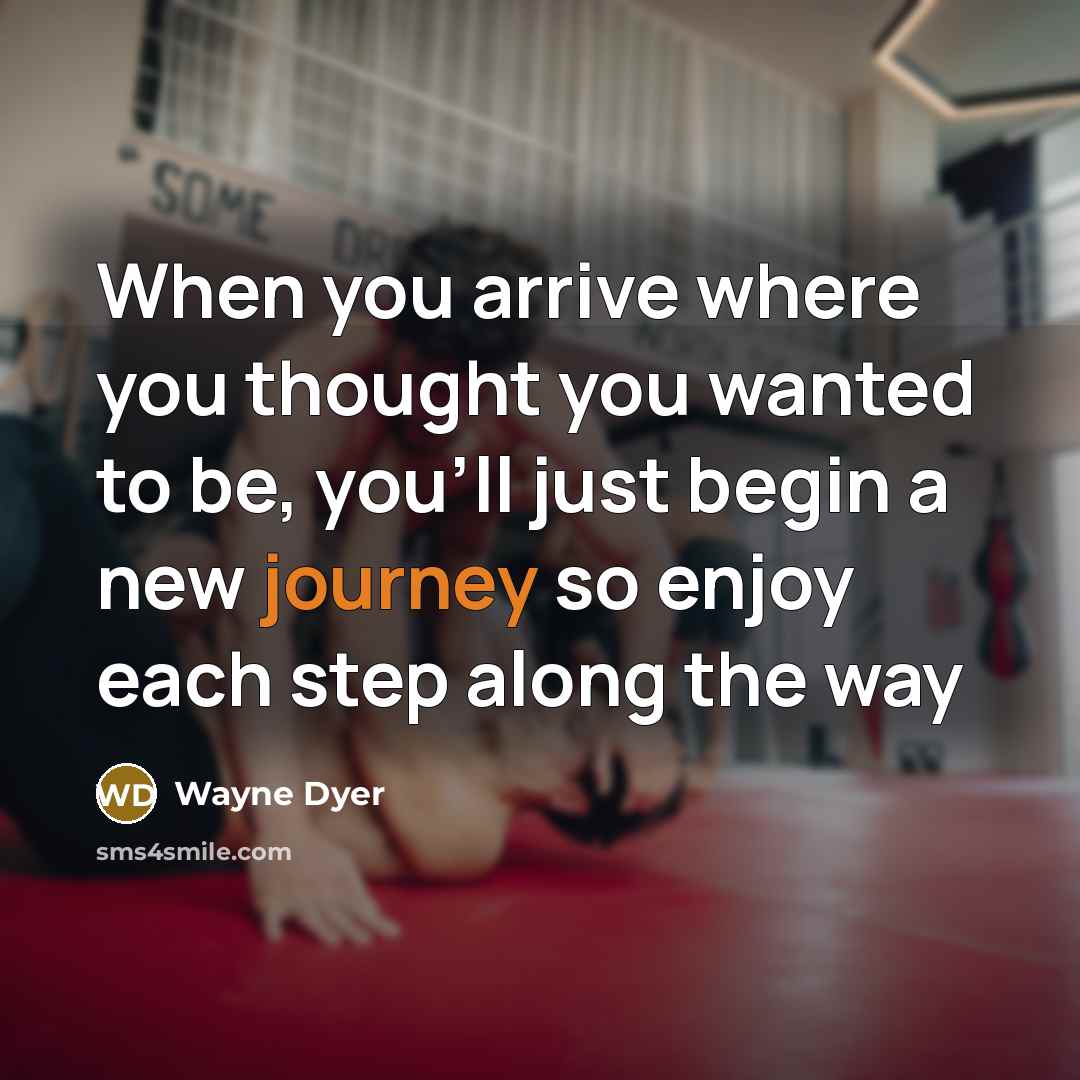 “When you arrive where you thought you wanted to be,…” quote by Wayne Dyer