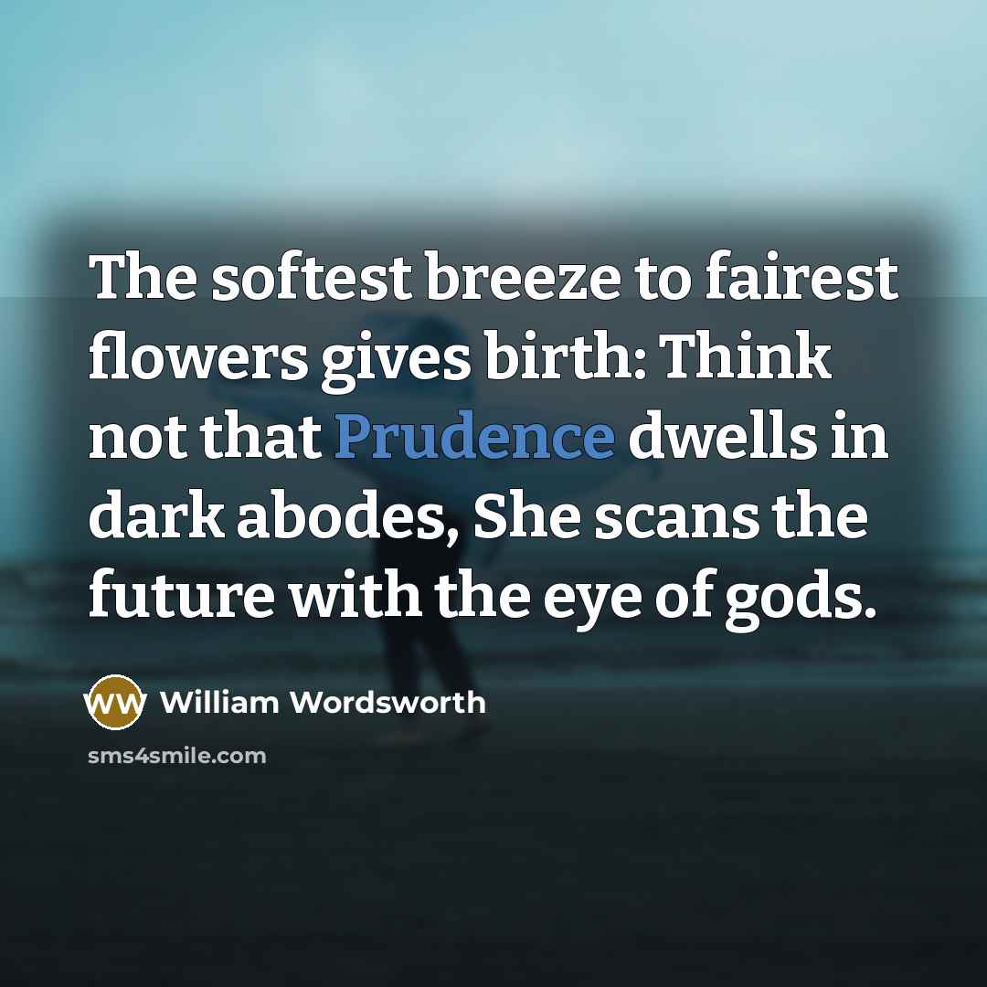 “The softest breeze to fairest flowers gives birth: Think not…” quote by William Wordsworth