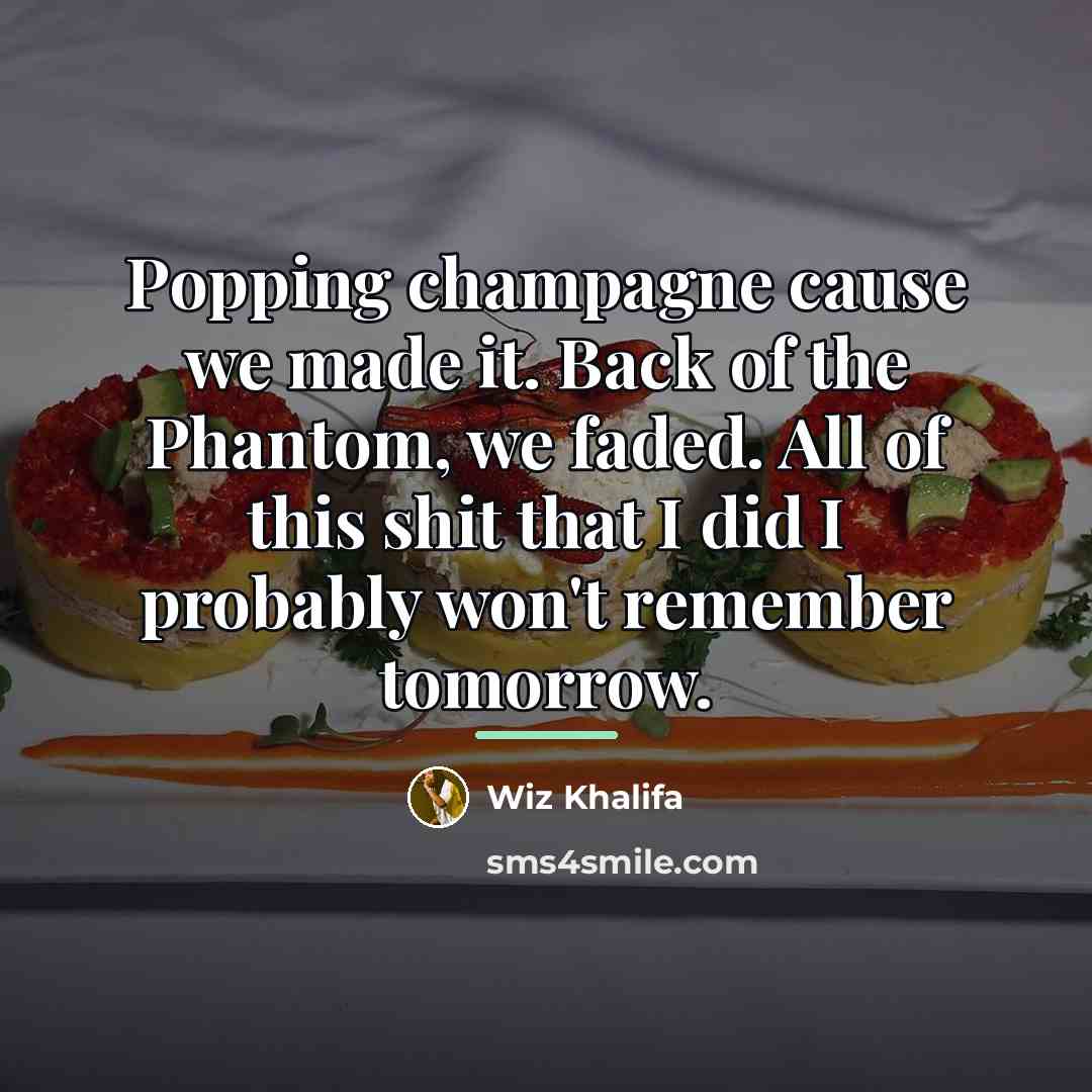 “Popping champagne cause we made it. Back of the Phantom,…” quote by Wiz Khalifa