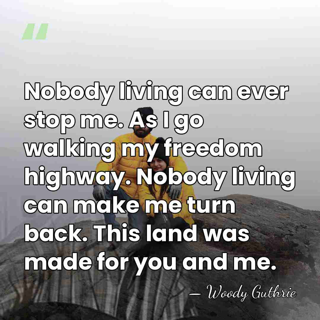 Nobody living can ever stop me. As I go walking my freedom&hellip; - Woody Guthrie