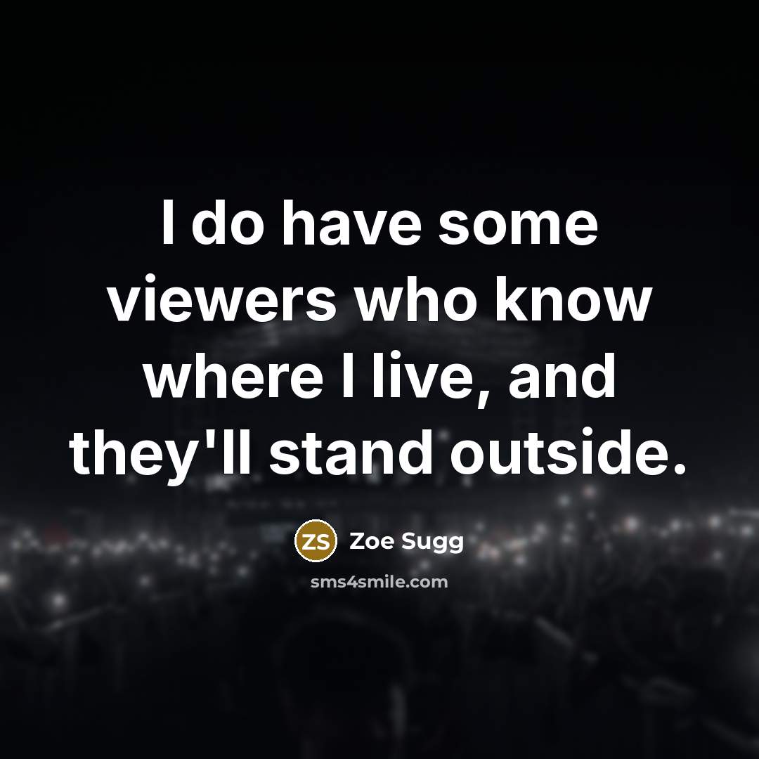 “I do have some viewers who know where I live,…” quote by Zoe Sugg