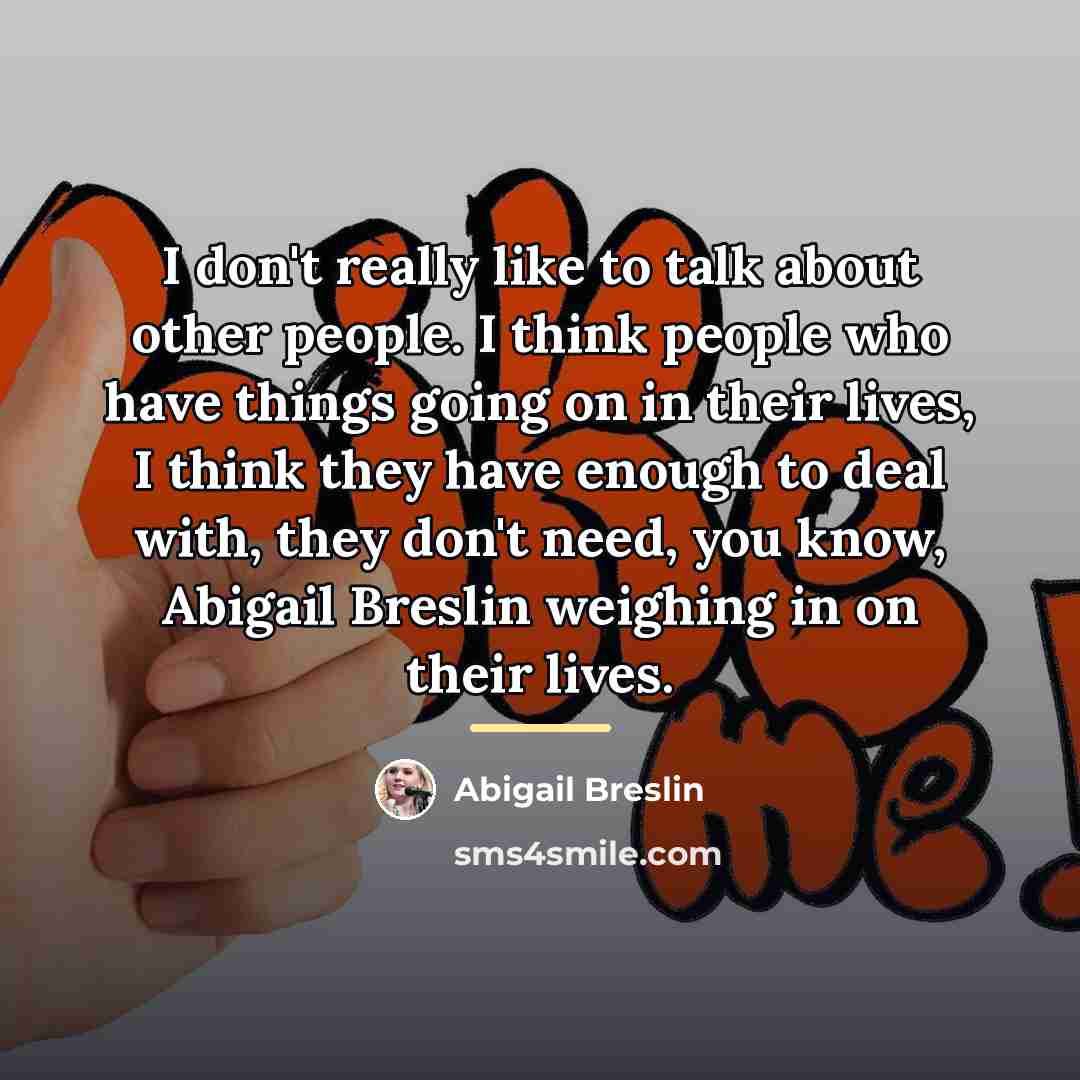 “I don't really like to talk about other people. I…” quote by Abigail Breslin