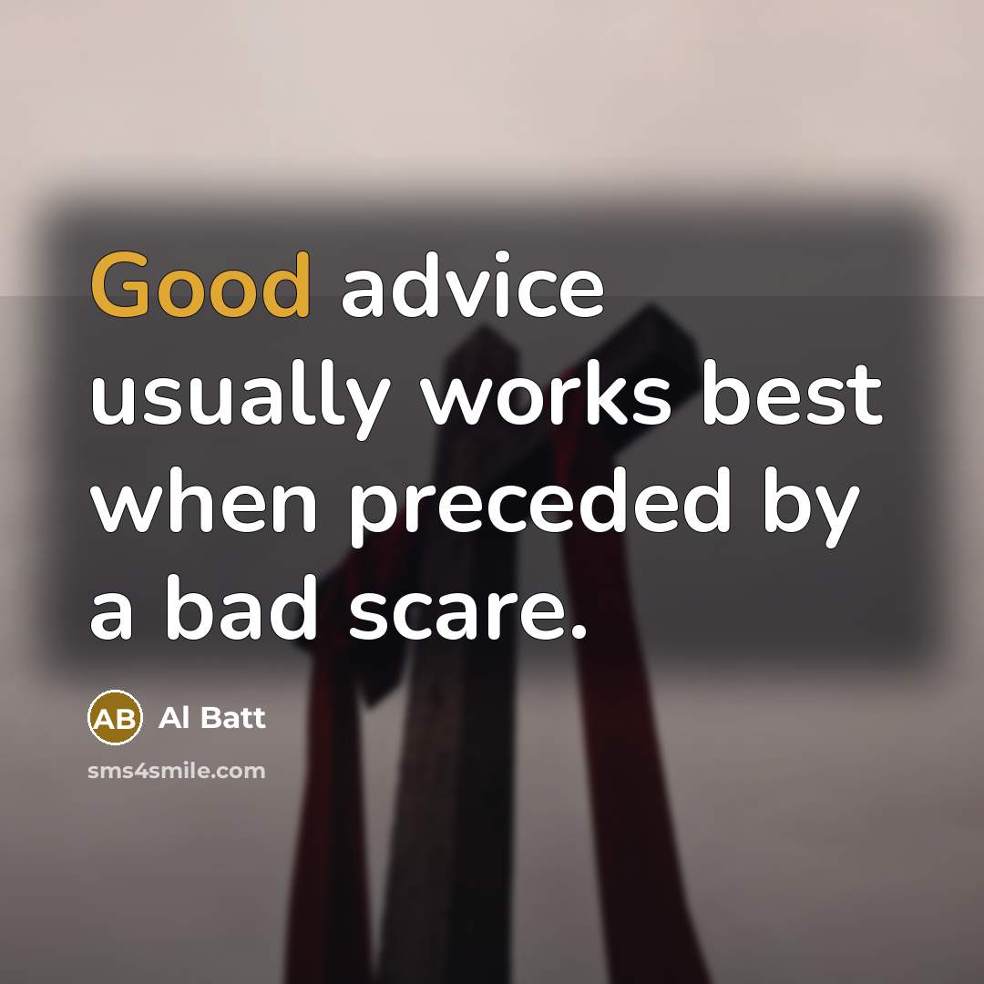 “Good advice usually works best when preceded by a bad…” quote by Al Batt