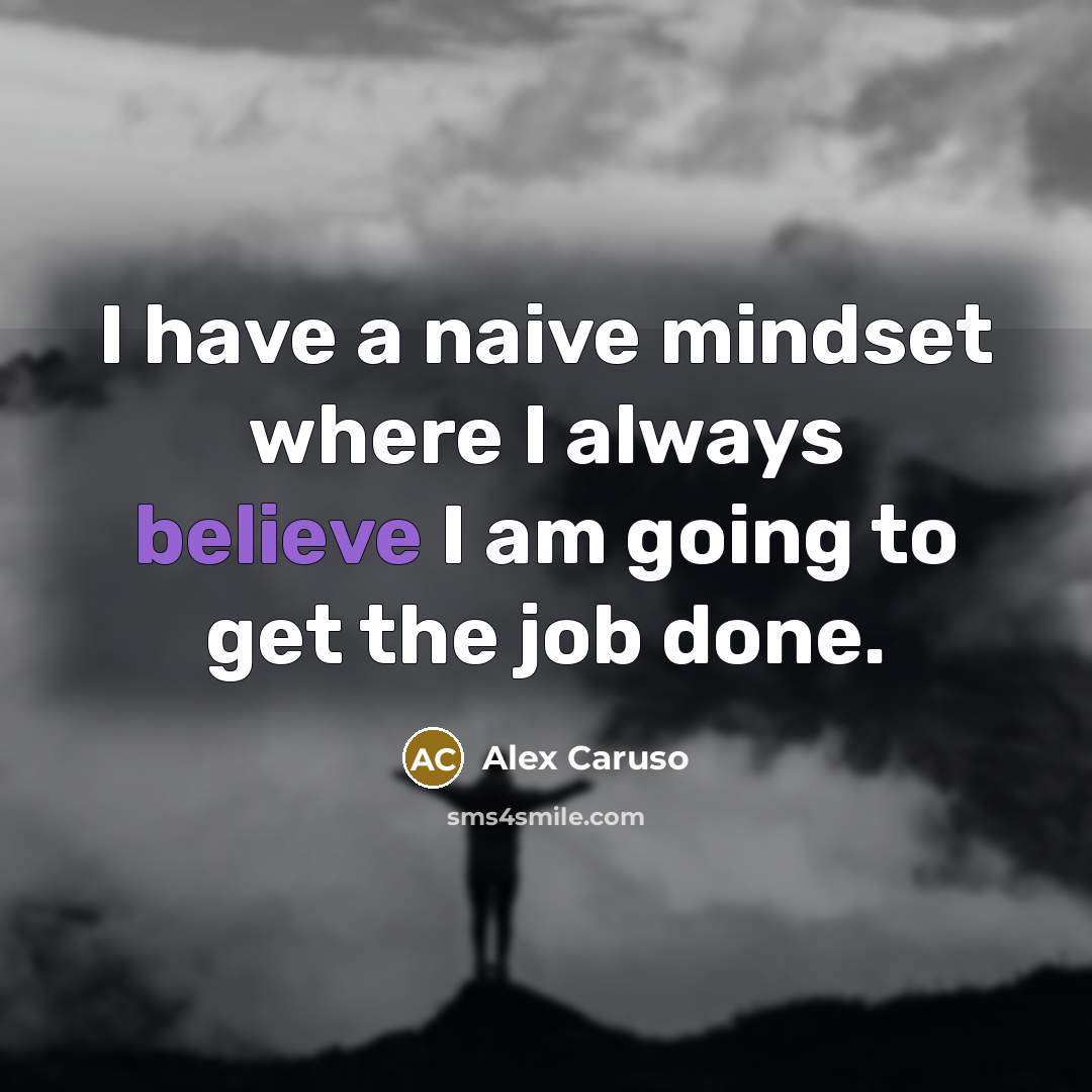“I have a naive mindset where I always believe I…” quote by Alex Caruso