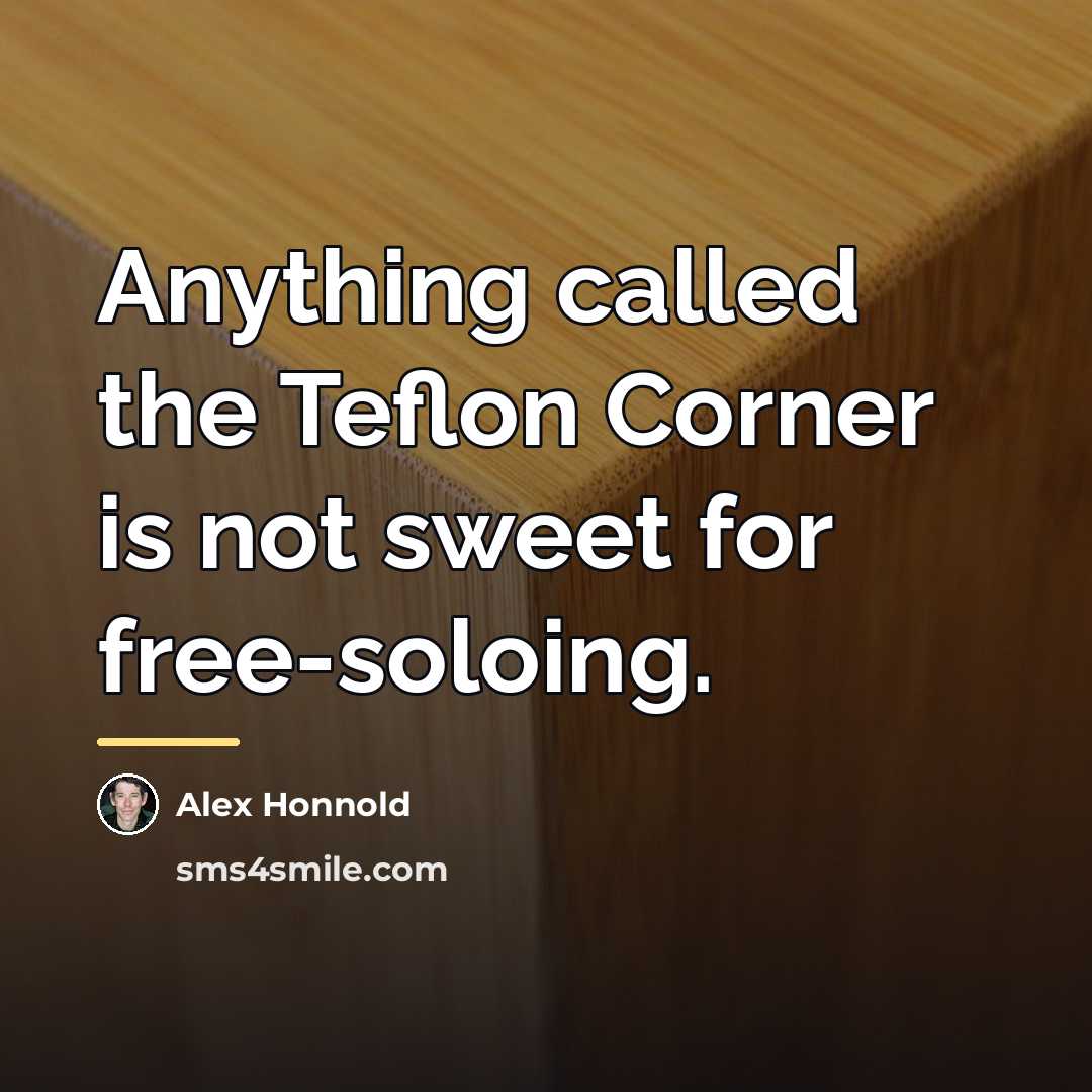 “Anything called the Teflon Corner is not sweet for free-soloing.…” quote by Alex Honnold